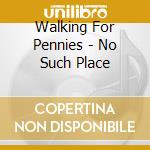 Walking For Pennies - No Such Place cd