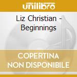 Liz Christian - Beginnings cd musicale di Liz Christian