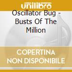 Oscillator Bug - Busts Of The Million cd musicale di Oscillator Bug