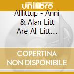 Alllittup - Anni & Alan Litt Are All Litt Up! cd musicale di Alllittup