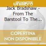 Jack Bradshaw - From The Barstool To The Cross cd musicale di Jack Bradshaw