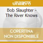 Bob Slaughter - The River Knows cd