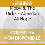 Moby & The Dicks - Abandon All Hope cd