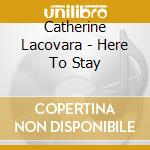 Catherine Lacovara - Here To Stay cd musicale di Catherine Lacovara