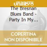 The Bresnan Blues Band - Party In My Backseat cd