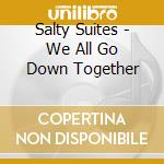 Salty Suites - We All Go Down Together cd