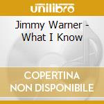 Jimmy Warner - What I Know cd musicale di Jimmy Warner