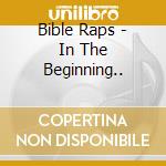 Bible Raps - In The Beginning.. cd musicale di Bible Raps