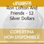 Ron Lofton And Friends - 12 Silver Dollars cd