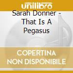 Sarah Donner - That Is A Pegasus cd musicale di Sarah Donner