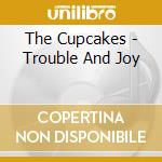 The Cupcakes - Trouble And Joy cd musicale di The Cupcakes
