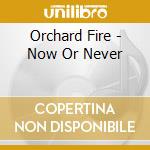 Orchard Fire - Now Or Never cd
