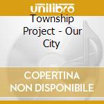 Township Project - Our City cd