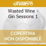 Wasted Wine - Gin Sessions 1 cd