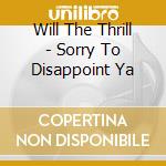 Will The Thrill - Sorry To Disappoint Ya cd musicale di Will The Thrill