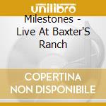 Milestones - Live At Baxter'S Ranch cd