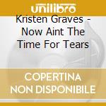 Kristen Graves - Now Aint The Time For Tears cd
