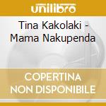 Tina Kakolaki - Mama Nakupenda cd musicale di Tina Kakolaki