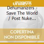 Dehumanizers - Save The World / Post Nuke Boys cd