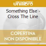 Something Else - Cross The Line cd