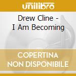 Drew Cline - I Am Becoming cd
