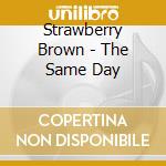 Strawberry Brown - The Same Day cd
