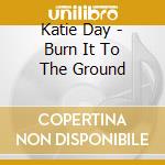 Katie Day - Burn It To The Ground cd