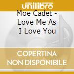 Moe Cadet - Love Me As I Love You cd musicale di Moe Cadet