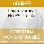 Laura Dorais - Here'S To Life cd musicale di Laura Dorais