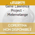 Gene Lawrence Project - Melemelange cd musicale di Gene Lawrence Project