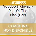 Voodoo Highway - Part Of The Plan (Cdr) cd musicale di Voodoo Highway