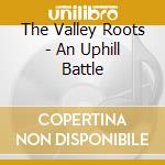 The Valley Roots - An Uphill Battle cd musicale di The Valley Roots