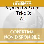 Raymond & Scum - Take It All cd