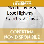 Mandi Layne & Lost Highway - Country 2 The Bone cd musicale di Mandi Layne & Lost Highway