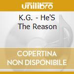 K.G. - He'S The Reason cd