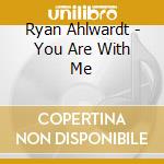 Ryan Ahlwardt - You Are With Me cd
