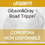 Gibson&Gray - Road Trippin' cd musicale di Gibson&Gray