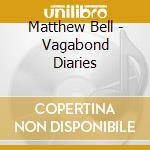 Matthew Bell - Vagabond Diaries cd