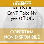 Juan Oskar - Can'T Take My Eyes Off Of You cd musicale di Juan Oskar