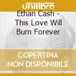 Ethan Cash - This Love Will Burn Forever cd