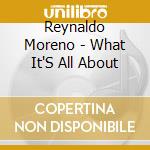 Reynaldo Moreno - What It'S All About cd