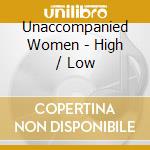 Unaccompanied Women - High / Low cd musicale di Unaccompanied Women