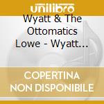 Wyatt & The Ottomatics Lowe - Wyatt Lowe & The Ottomatics Ep cd
