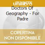 Doctors Of Geography - For Padre cd musicale di Doctors Of Geography