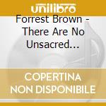Forrest Brown - There Are No Unsacred Places cd musicale di Forrest Brown