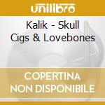Kalik - Skull Cigs & Lovebones cd