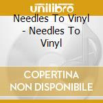 Needles To Vinyl - Needles To Vinyl