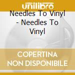 Needles To Vinyl - Needles To Vinyl cd