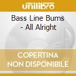 Bass Line Bums - All Alright cd musicale di Bass Line Bums
