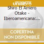 Shiro El Arriero Otake - Iberoamericana: Shiro El Arriero Otake Live cd